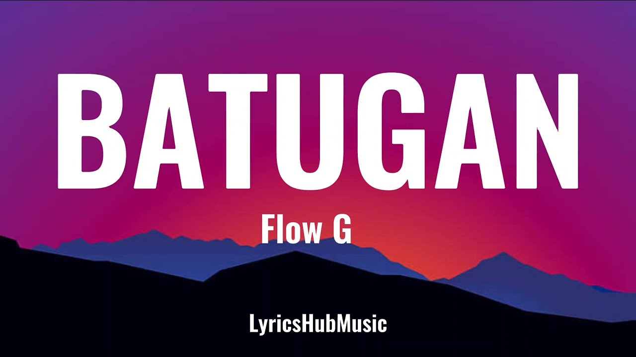 BATUGAN  Lyrics    Flow G