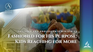 Children & Adolescents Ministries | Fashioned for His Purpose: Kids Reaching for More | May 11, 2024