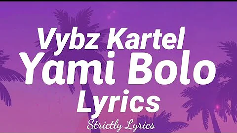 Vybz Kartel - Yami Bolo Lyrics | Strictly Lyrics
