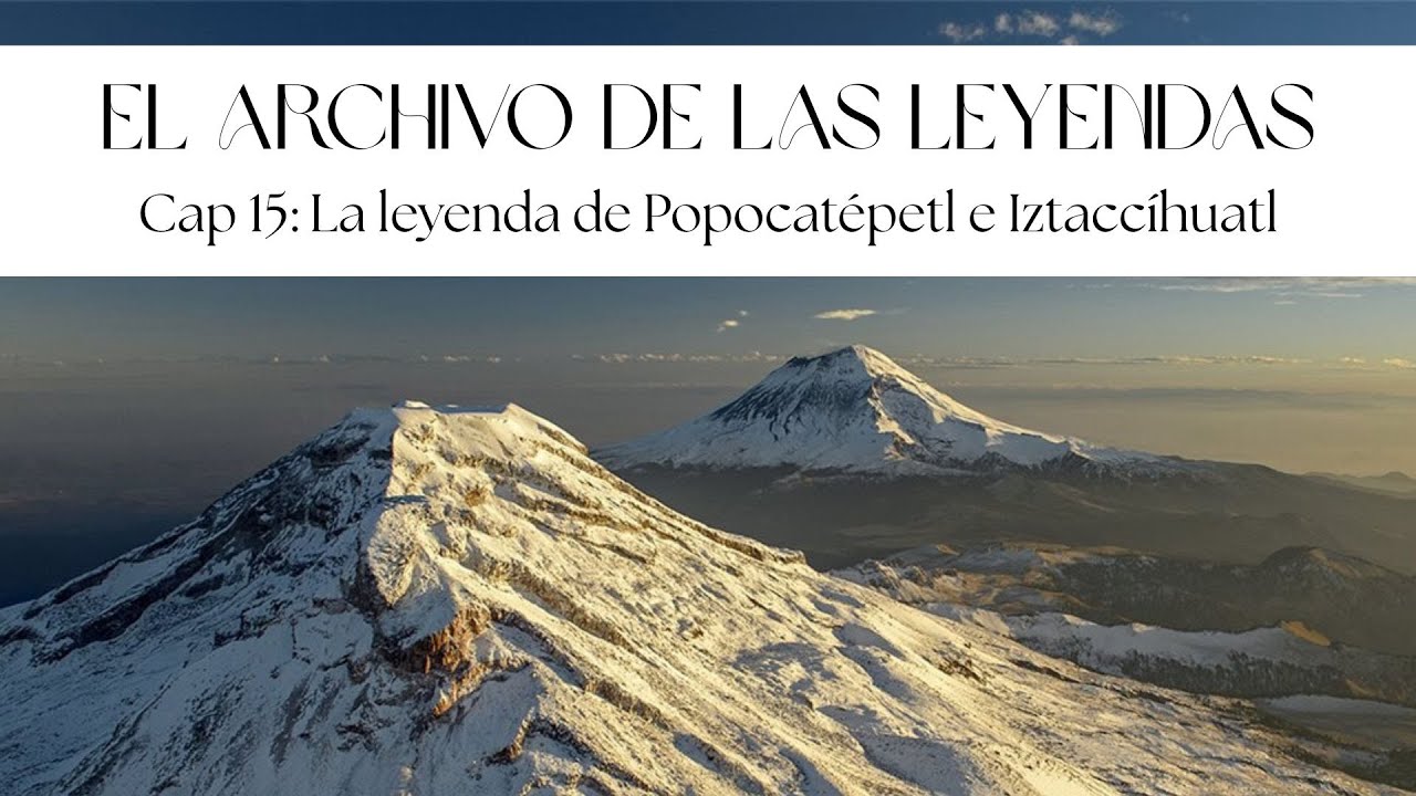 El Archivo de las Leyendas Cap 15: La leyenda de Popocatépetl e ...
