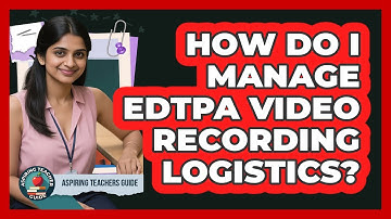 How Do I Manage EdTPA Video Recording Logistics? - Aspiring Teacher Guide