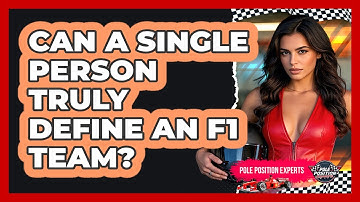 Can A Single Person Truly Define An F1 Team? - Pole Position Experts