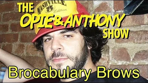 Opie & Anthony: Brocabulary Brows (10/13/08, 03/30...