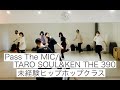 Pass The MIC/TARO SOUL &amp; KEN THE 390【未経験ヒップホップクラス】