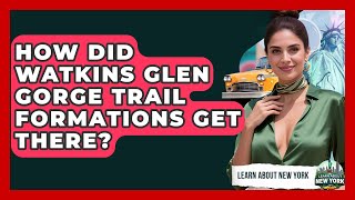 How Did Watkins Glen Gorge Trail Formations Get There? - Learn About New York