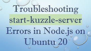 Troubleshooting start-kuzzle-server Errors in Node.js on Ubuntu 20
