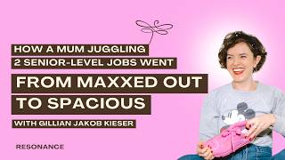 How a Mum Juggling 2 Senior-Level Jobs Went From Maxxed Out to Spacious with Gillian Jakob Kieser