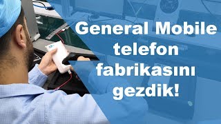 General Mobile telefon fabrikasını gezdik!