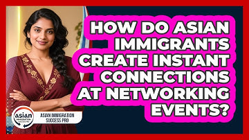 How Do Asian Immigrants Create Instant Connections At Networking Events?