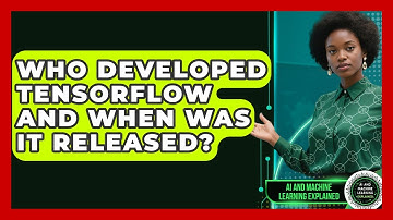 Who Developed TensorFlow and When Was It Released? - AI and Machine Learning Explained