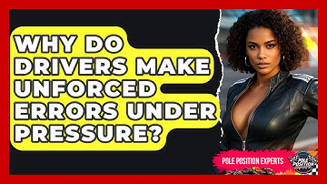 Why Do Drivers Make Unforced Errors Under Pressure? - Pole Position Experts