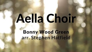 AELLA CHOIR: Bonny Wood Green arr. Stephen Hatfield