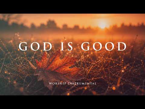 GOD IS GOOD - Peaceful Worship Music for Anxiety Relief Prayer and Trust in God