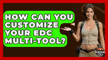 How Can You Customize Your EDC Multi-tool? - Survival Skills for Everyone