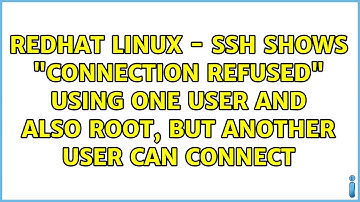 RedHat Linux - ssh shows "connection refused" using one user and also root, but another user can...