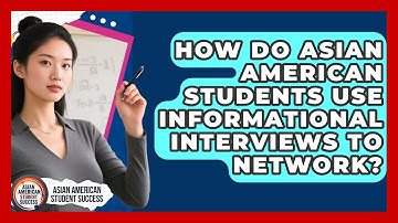 How Do Asian American Students Use Informational Interviews To Network?