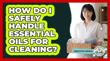 How Do I Safely Handle Essential Oils For Cleaning?