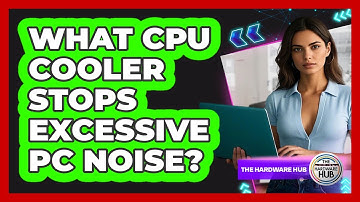 What CPU Cooler Stops Excessive PC Noise? - The Hardware Hub