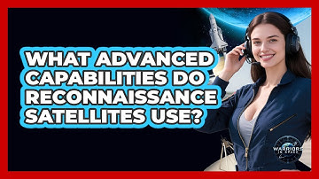 What Advanced Capabilities Do Reconnaissance Satellites Use? - Warriors In Space