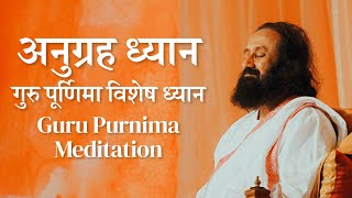 अनुग्रह ध्यान | Guru Purnima Special I गुरुदेव श्री श्री रवि शंकर