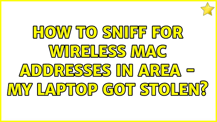 How to sniff for wireless MAC addresses in area - My laptop got stolen? (4 Solutions!!)