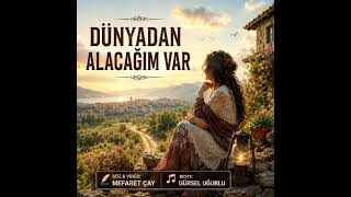 Dünyandan Alacağım var Beste Gürsel Uğurlu söz Mefaret Çay 