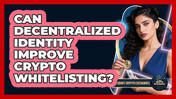 Can Decentralized Identity Improve Crypto Whitelisting? - All About Crypto Exchanges