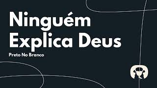 Ninguém Explica Deus - Preto no Branco (Playback com letra)
