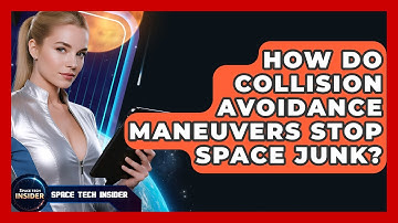 How Do Collision Avoidance Maneuvers Stop Space Junk? - Space Tech Insider