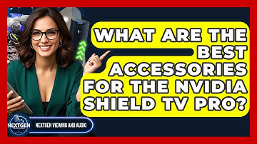 What Are The Best Accessories For The Nvidia Shield TV Pro? - NextGen Viewing and Audio