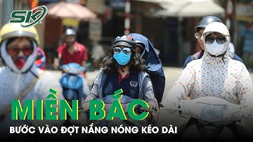 Miền Bắc Bước Vào Đợt Nắng Nóng Gay Gắt Dài Nhất Từ Đầu Năm | SKĐS