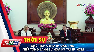 Chủ tịch UBND TP. Cần Thơ tiếp Tổng Lãnh sự Hoa Kỳ tại TP. HCM | Cần Thơ TV