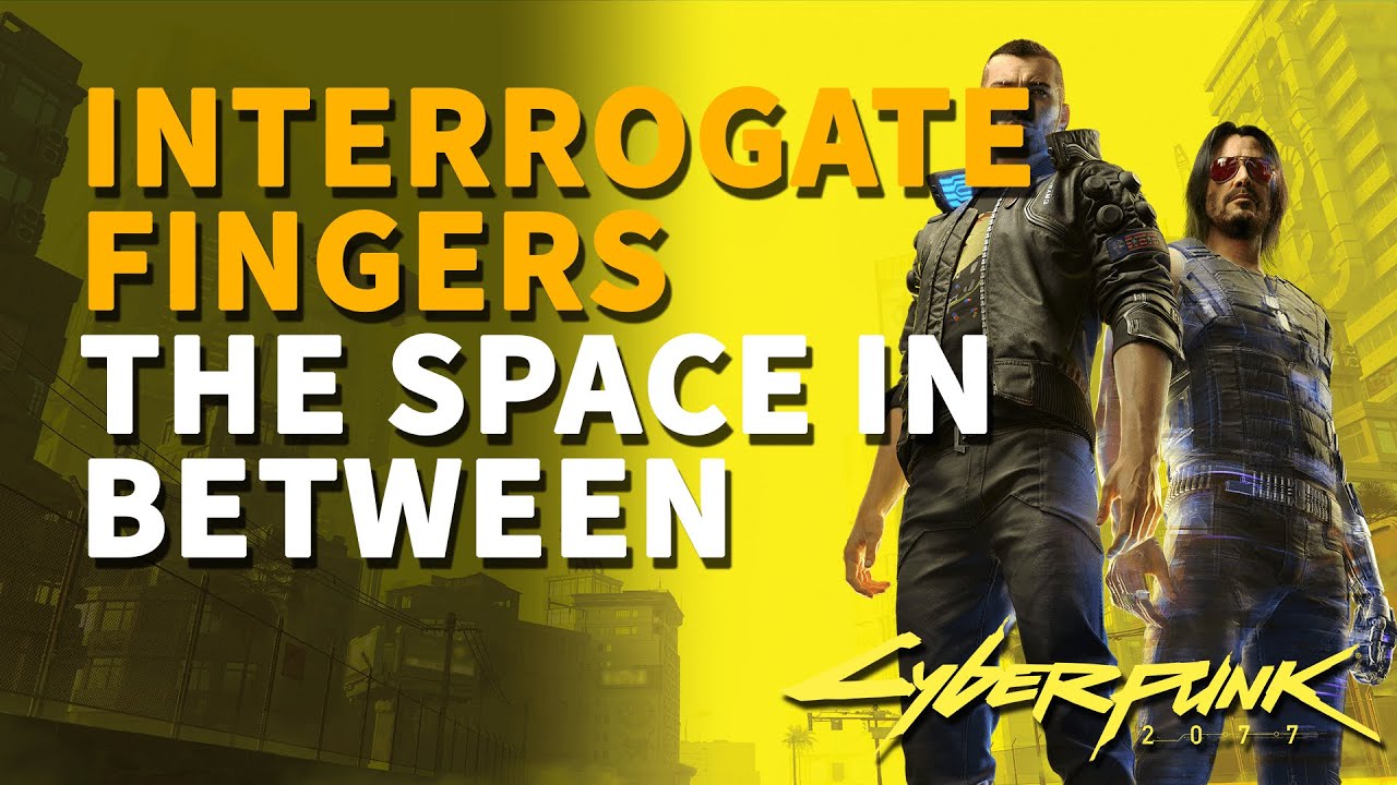 The Space in Between Cyberpunk 2077 Interrogate Fingers - YouTube