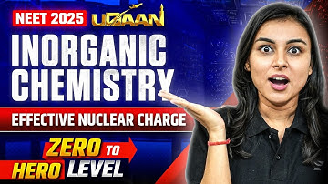 NEET 2025 UDAAN: Periodic Properties Effective Nuclear Charge Zeff | Anushka Choudhary