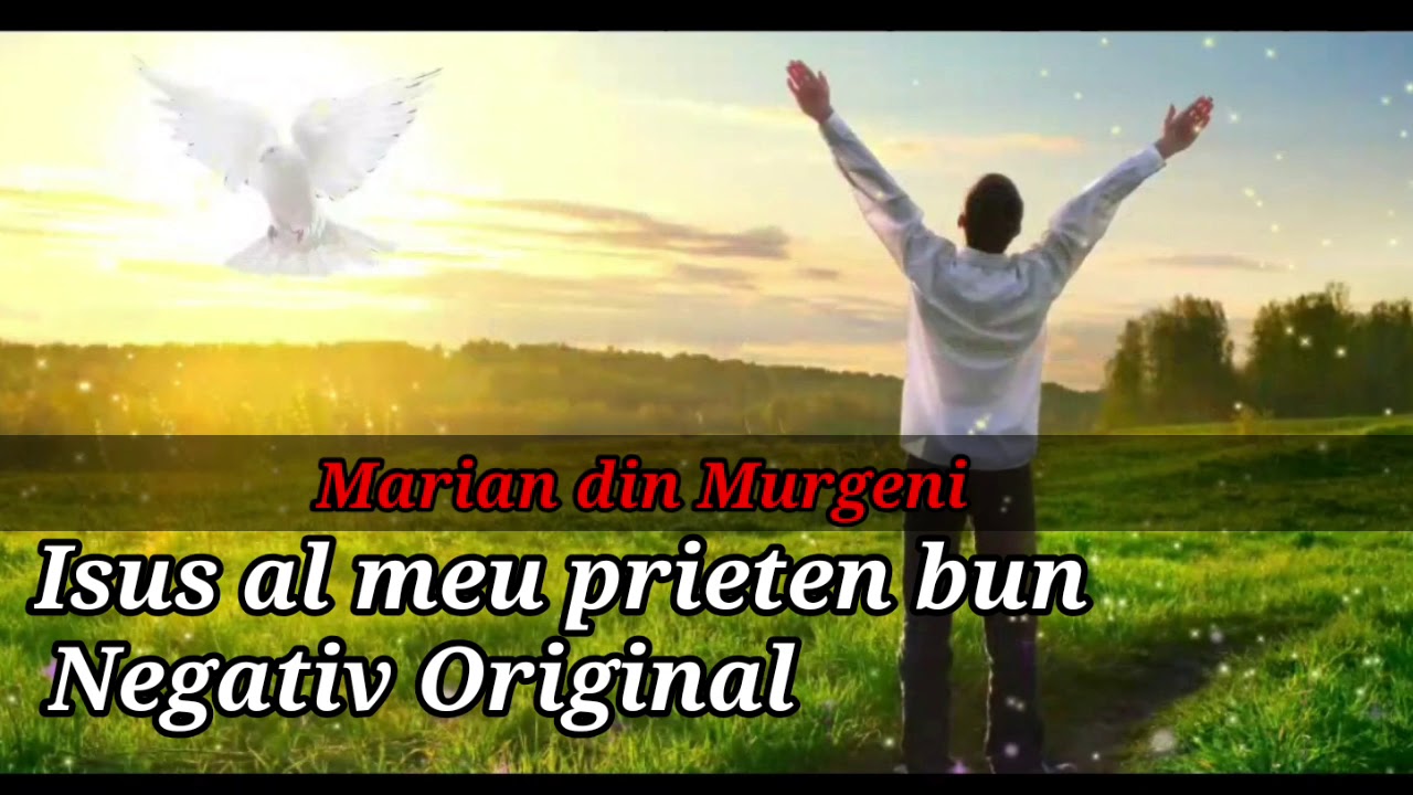 Isus Al Meu Prieten Scump Versuri NEGATIV ORIGINAL - Isus Al meu Prieten Bun ( Marian din Murgeni )🤝 Cu  pauză - YouTube