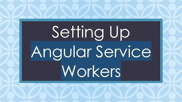 Setting Up Angular Service Workers