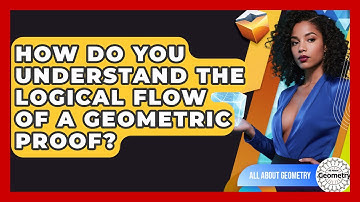 How Do You Understand The Logical Flow Of A Geometric Proof? - All About Geometry