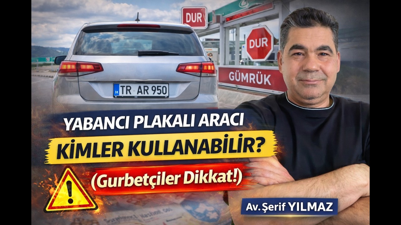 24 AY TÜRKİYE'DE KALAN YABANCI PLAKALI ARAÇLARI KİMLER KULLANABİLİR?