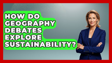 How Do Geography Debates Explore Sustainability? - The Student Atlas