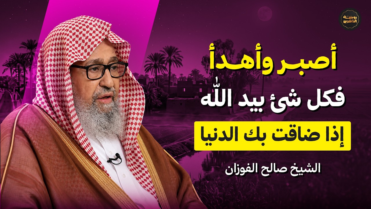 إذا ضاقت بك الدنيا… فاهدأ، فالأمر كله بيد الله | الشيخ صالح الفوزان