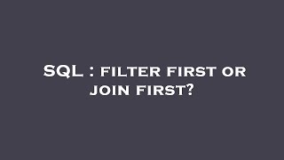 SQL : filter first or join first