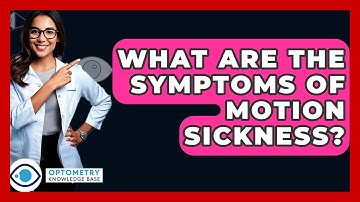 What Are The Symptoms Of Motion Sickness? - Optometry Knowledge Base