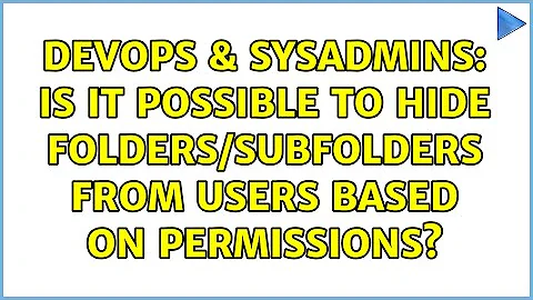 DevOps & SysAdmins: Is it possible to hide folders/subfolders from users based on permissions?