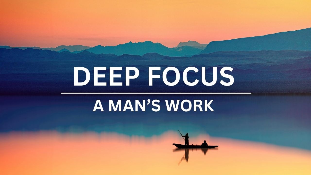Deep Focus – A Man’s Work (4K) | 2 Hours Relaxing Vibes