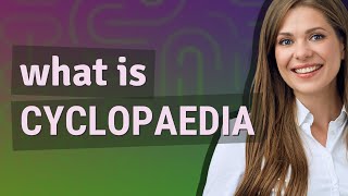 Cyclopaedia | meaning of Cyclopaedia