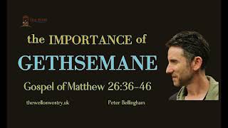 The Importance of GETHSEMANE (Matthew 26:36-46)