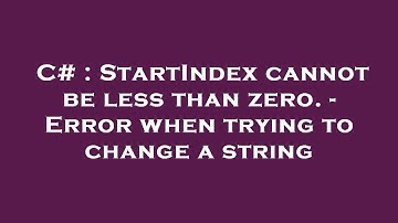 C# : StartIndex cannot be less than zero. - Error when trying to change a string