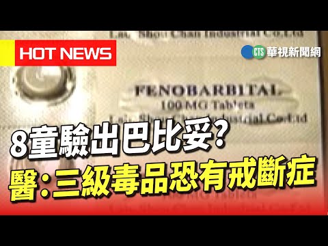 8童驗出巴比妥？ 醫：三級毒品恐有戒斷症｜華視新聞 20230609