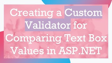 Creating a Custom Validator for Comparing Text Box Values in ASP.NET
