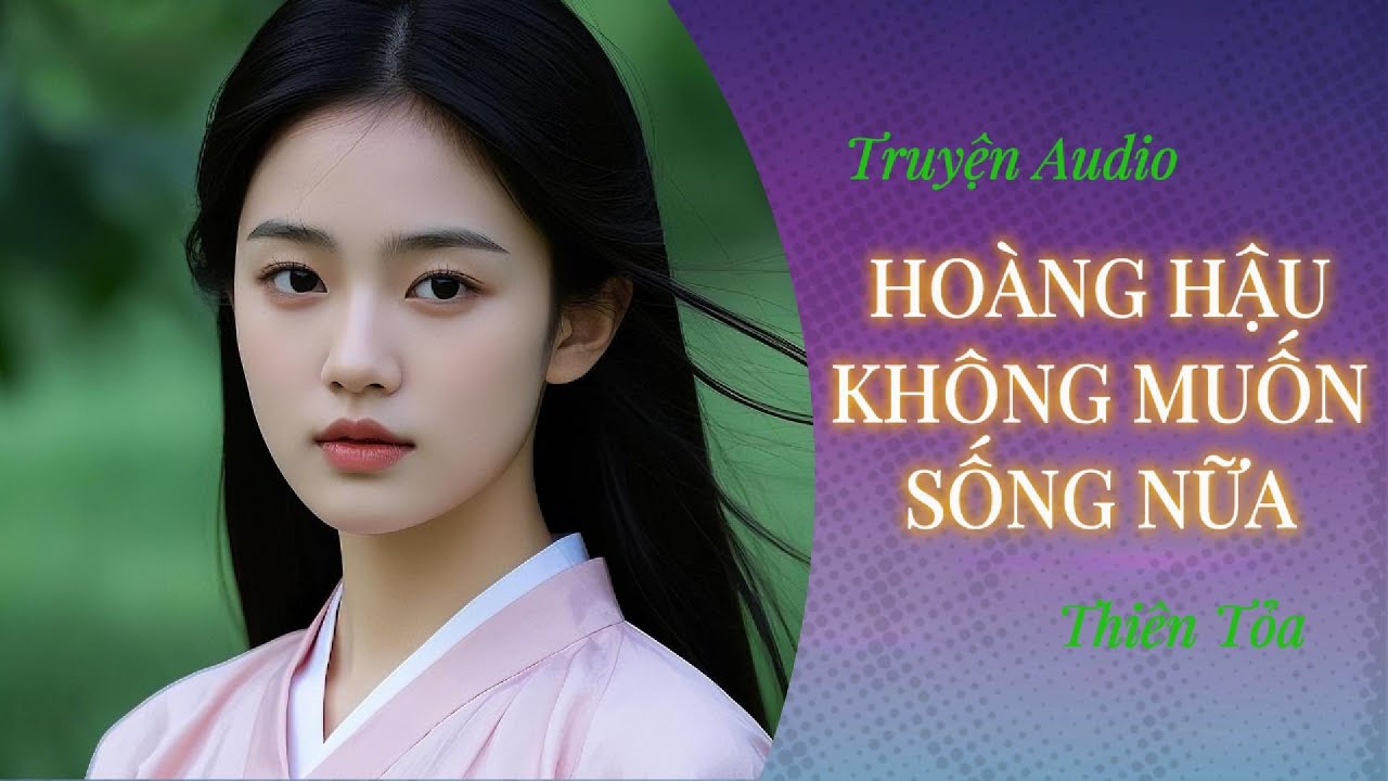 [Truyện Audio] HOÀNG HẬU KHÔNG MUỐN SỐNG NỮA || Thiên Tỏa